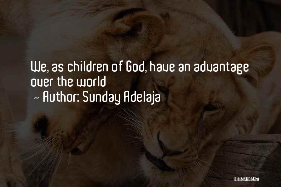 Sunday Adelaja Quotes: We, As Children Of God, Have An Advantage Over The World