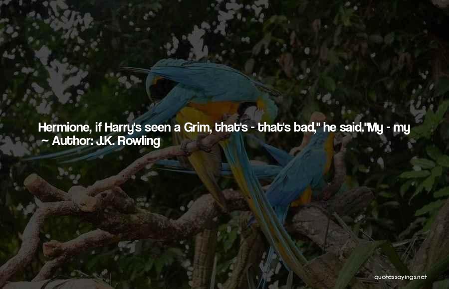 J.K. Rowling Quotes: Hermione, If Harry's Seen A Grim, That's - That's Bad, He Said.my - My Uncle Bilius Saw One And -