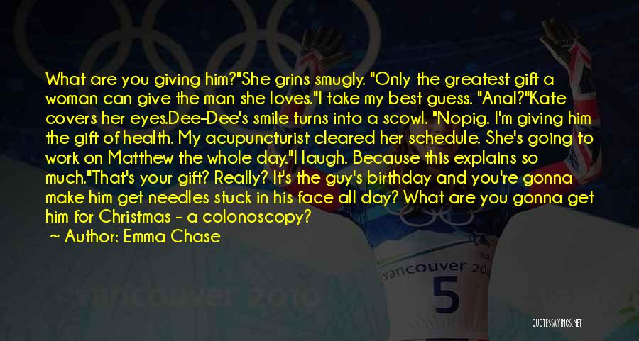Emma Chase Quotes: What Are You Giving Him?she Grins Smugly. Only The Greatest Gift A Woman Can Give The Man She Loves.i Take