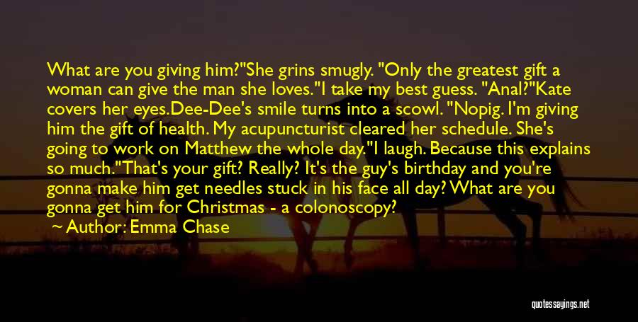 Emma Chase Quotes: What Are You Giving Him?she Grins Smugly. Only The Greatest Gift A Woman Can Give The Man She Loves.i Take