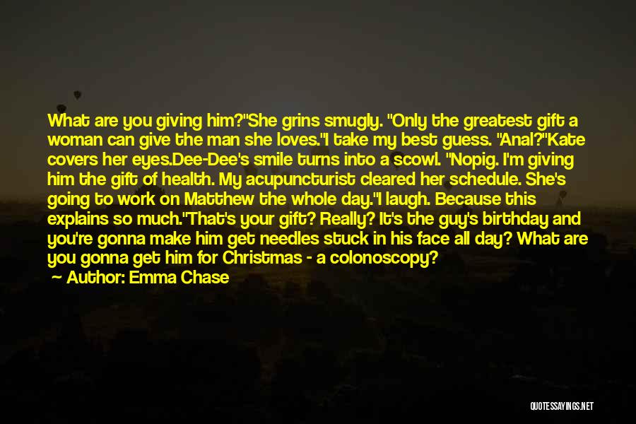 Emma Chase Quotes: What Are You Giving Him?she Grins Smugly. Only The Greatest Gift A Woman Can Give The Man She Loves.i Take