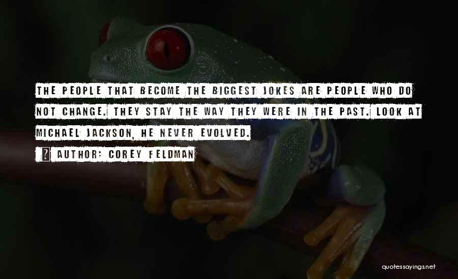 Corey Feldman Quotes: The People That Become The Biggest Jokes Are People Who Do Not Change. They Stay The Way They Were In