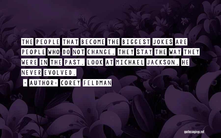 Corey Feldman Quotes: The People That Become The Biggest Jokes Are People Who Do Not Change. They Stay The Way They Were In
