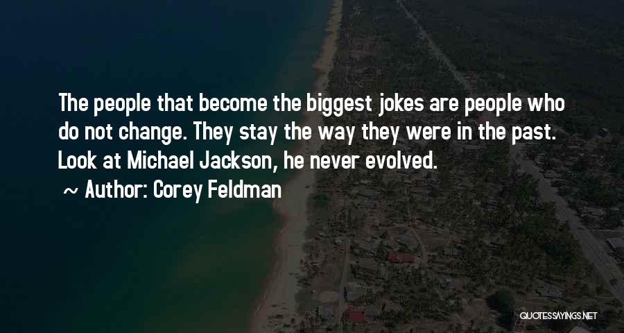 Corey Feldman Quotes: The People That Become The Biggest Jokes Are People Who Do Not Change. They Stay The Way They Were In
