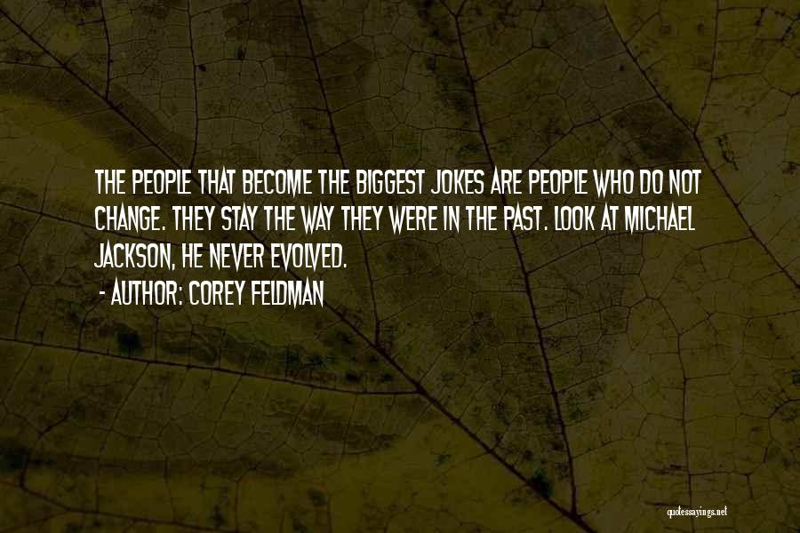 Corey Feldman Quotes: The People That Become The Biggest Jokes Are People Who Do Not Change. They Stay The Way They Were In