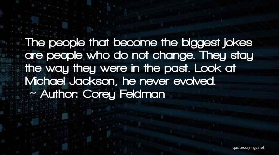 Corey Feldman Quotes: The People That Become The Biggest Jokes Are People Who Do Not Change. They Stay The Way They Were In