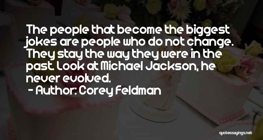 Corey Feldman Quotes: The People That Become The Biggest Jokes Are People Who Do Not Change. They Stay The Way They Were In