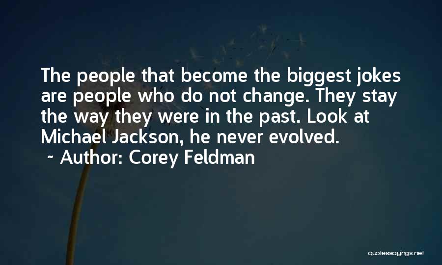 Corey Feldman Quotes: The People That Become The Biggest Jokes Are People Who Do Not Change. They Stay The Way They Were In