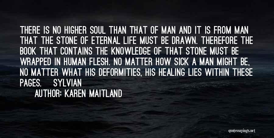 Karen Maitland Quotes: There Is No Higher Soul Than That Of Man And It Is From Man That The Stone Of Eternal Life