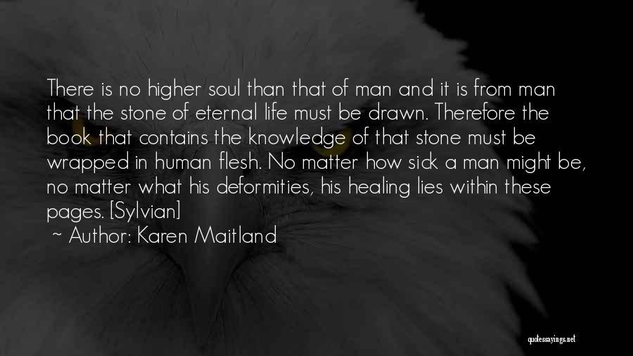 Karen Maitland Quotes: There Is No Higher Soul Than That Of Man And It Is From Man That The Stone Of Eternal Life