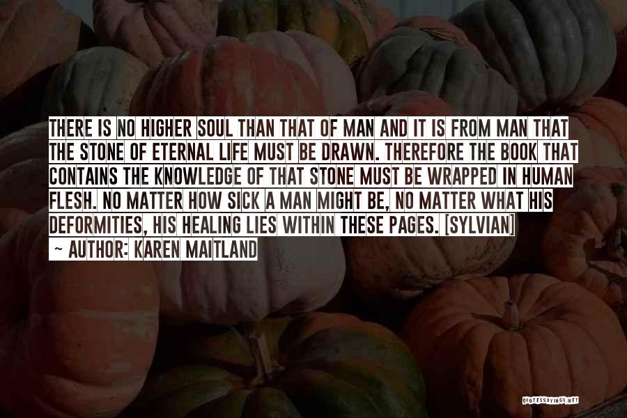 Karen Maitland Quotes: There Is No Higher Soul Than That Of Man And It Is From Man That The Stone Of Eternal Life