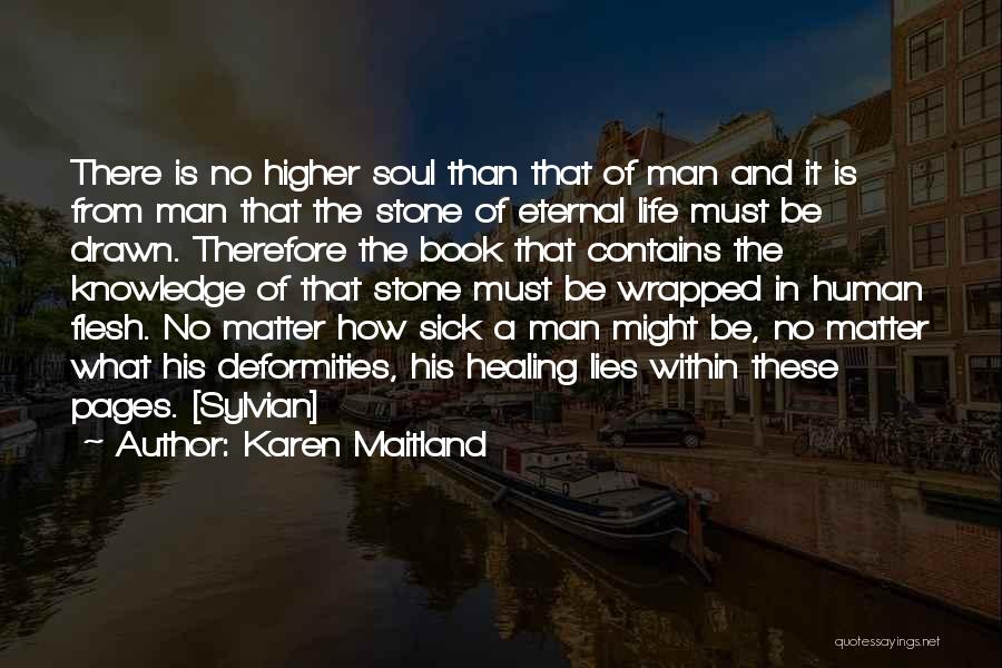 Karen Maitland Quotes: There Is No Higher Soul Than That Of Man And It Is From Man That The Stone Of Eternal Life