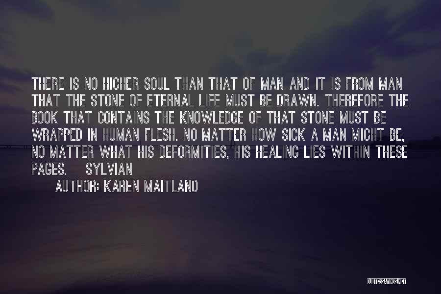 Karen Maitland Quotes: There Is No Higher Soul Than That Of Man And It Is From Man That The Stone Of Eternal Life