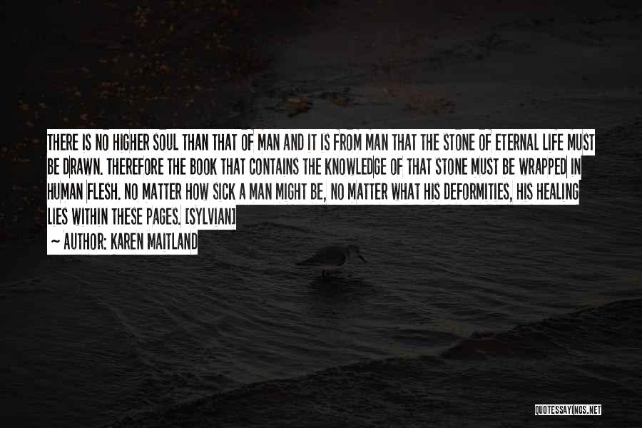 Karen Maitland Quotes: There Is No Higher Soul Than That Of Man And It Is From Man That The Stone Of Eternal Life