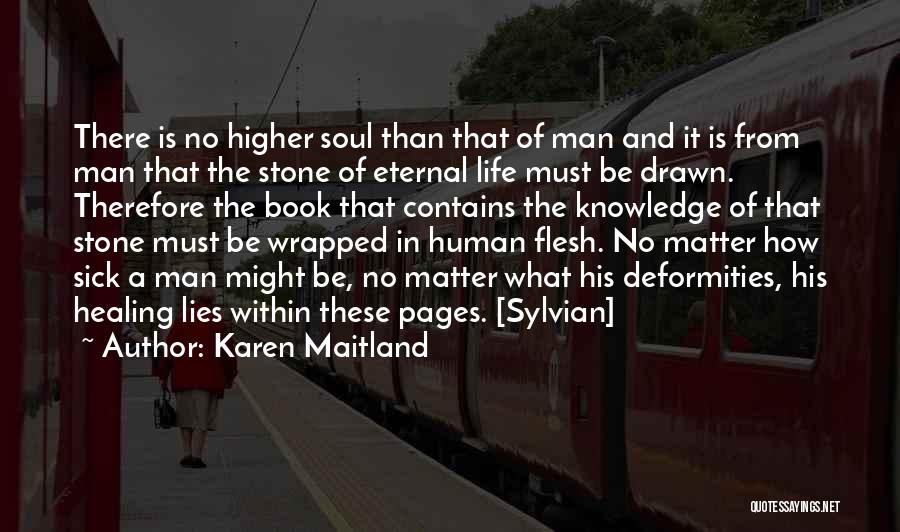 Karen Maitland Quotes: There Is No Higher Soul Than That Of Man And It Is From Man That The Stone Of Eternal Life