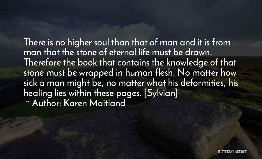 Karen Maitland Quotes: There Is No Higher Soul Than That Of Man And It Is From Man That The Stone Of Eternal Life