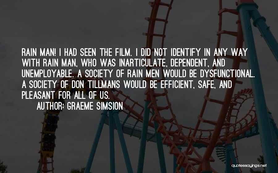 Graeme Simsion Quotes: Rain Man! I Had Seen The Film. I Did Not Identify In Any Way With Rain Man, Who Was Inarticulate,