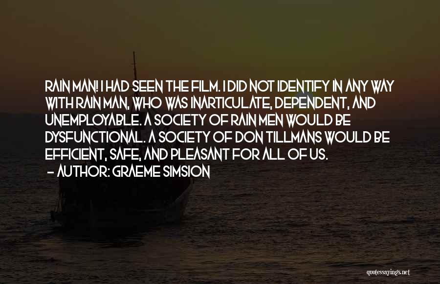 Graeme Simsion Quotes: Rain Man! I Had Seen The Film. I Did Not Identify In Any Way With Rain Man, Who Was Inarticulate,