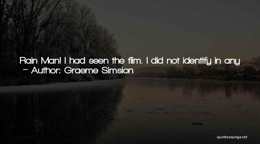 Graeme Simsion Quotes: Rain Man! I Had Seen The Film. I Did Not Identify In Any Way With Rain Man, Who Was Inarticulate,