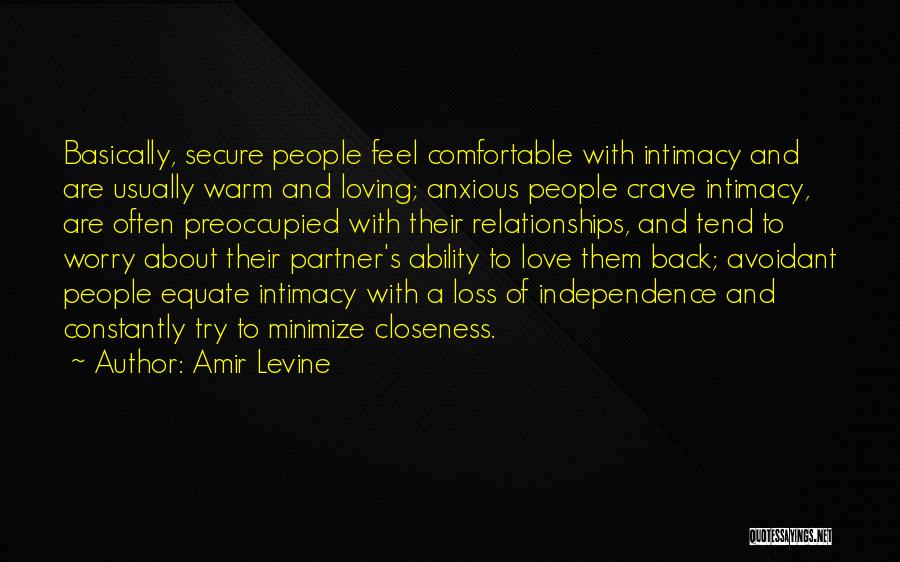 Amir Levine Quotes: Basically, Secure People Feel Comfortable With Intimacy And Are Usually Warm And Loving; Anxious People Crave Intimacy, Are Often Preoccupied