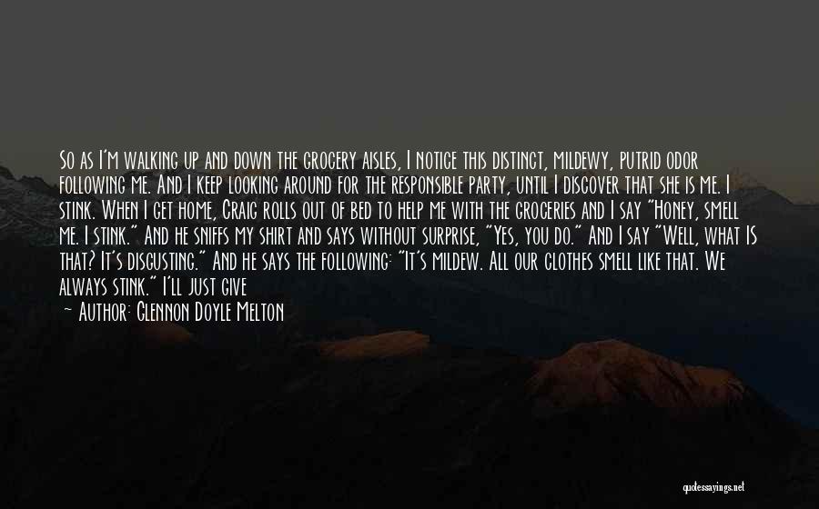 Glennon Doyle Melton Quotes: So As I'm Walking Up And Down The Grocery Aisles, I Notice This Distinct, Mildewy, Putrid Odor Following Me. And