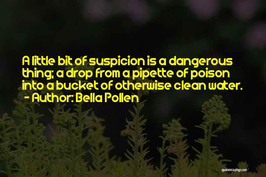 Bella Pollen Quotes: A Little Bit Of Suspicion Is A Dangerous Thing; A Drop From A Pipette Of Poison Into A Bucket Of