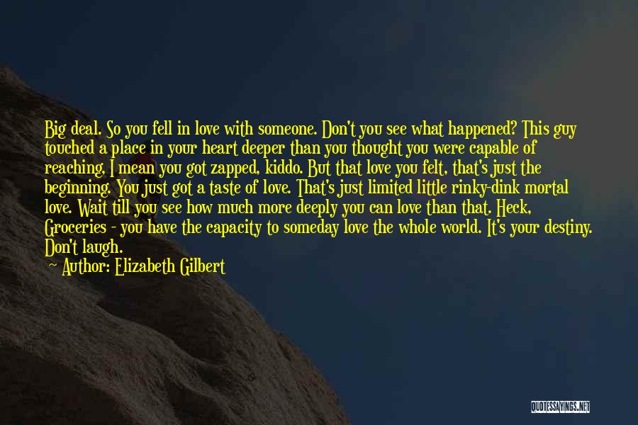 Elizabeth Gilbert Quotes: Big Deal. So You Fell In Love With Someone. Don't You See What Happened? This Guy Touched A Place In