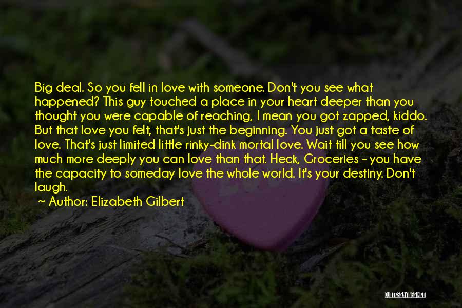 Elizabeth Gilbert Quotes: Big Deal. So You Fell In Love With Someone. Don't You See What Happened? This Guy Touched A Place In