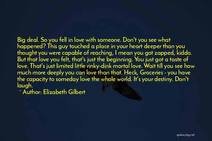 Elizabeth Gilbert Quotes: Big Deal. So You Fell In Love With Someone. Don't You See What Happened? This Guy Touched A Place In