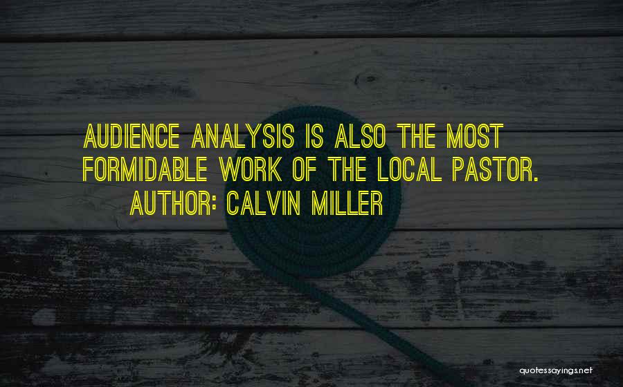 Calvin Miller Quotes: Audience Analysis Is Also The Most Formidable Work Of The Local Pastor.