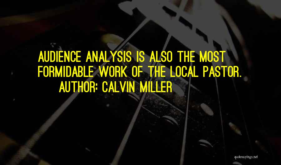 Calvin Miller Quotes: Audience Analysis Is Also The Most Formidable Work Of The Local Pastor.