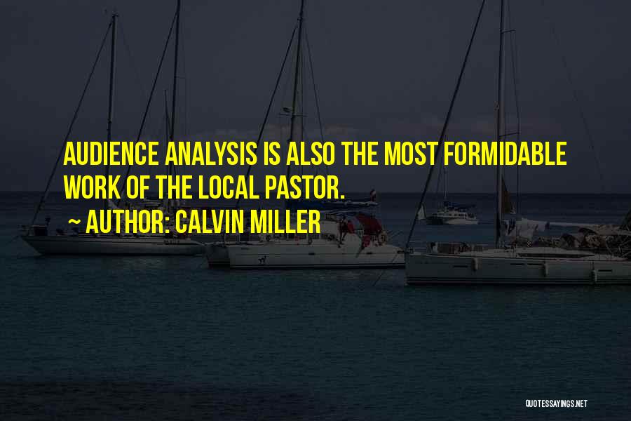 Calvin Miller Quotes: Audience Analysis Is Also The Most Formidable Work Of The Local Pastor.