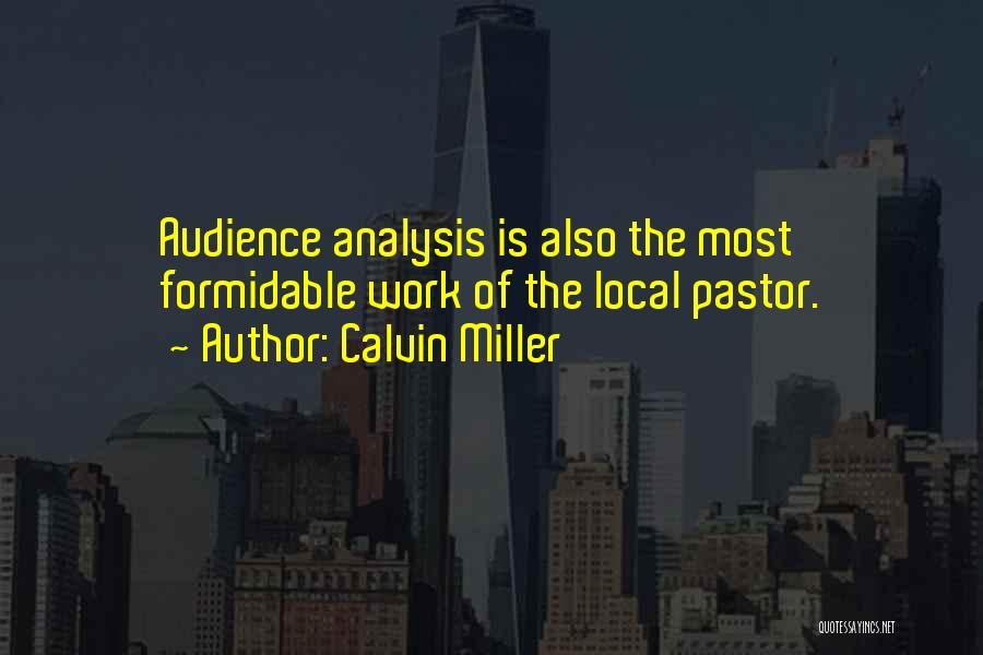 Calvin Miller Quotes: Audience Analysis Is Also The Most Formidable Work Of The Local Pastor.