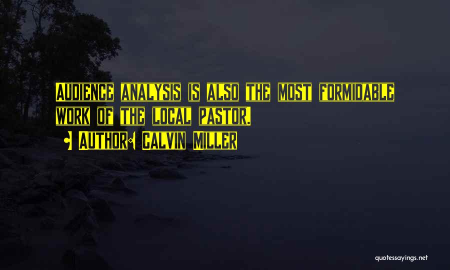 Calvin Miller Quotes: Audience Analysis Is Also The Most Formidable Work Of The Local Pastor.