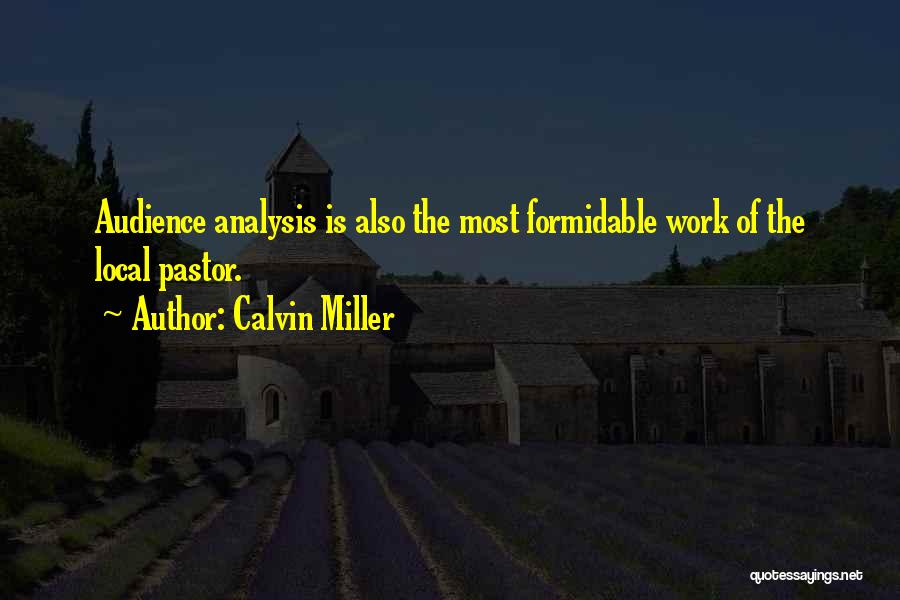 Calvin Miller Quotes: Audience Analysis Is Also The Most Formidable Work Of The Local Pastor.