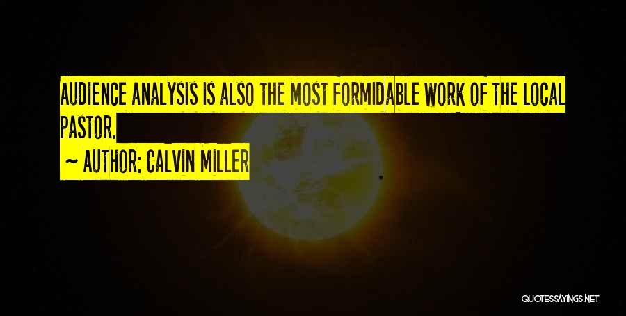 Calvin Miller Quotes: Audience Analysis Is Also The Most Formidable Work Of The Local Pastor.