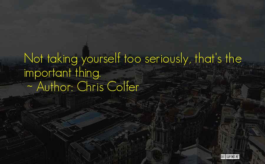 Chris Colfer Quotes: Not Taking Yourself Too Seriously, That's The Important Thing.