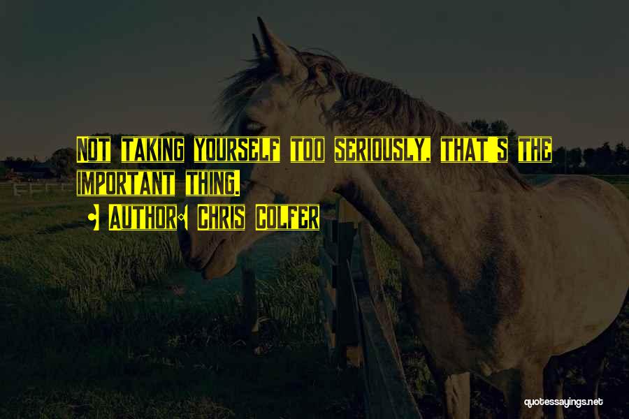 Chris Colfer Quotes: Not Taking Yourself Too Seriously, That's The Important Thing.