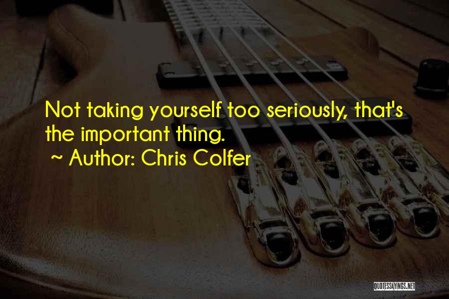 Chris Colfer Quotes: Not Taking Yourself Too Seriously, That's The Important Thing.