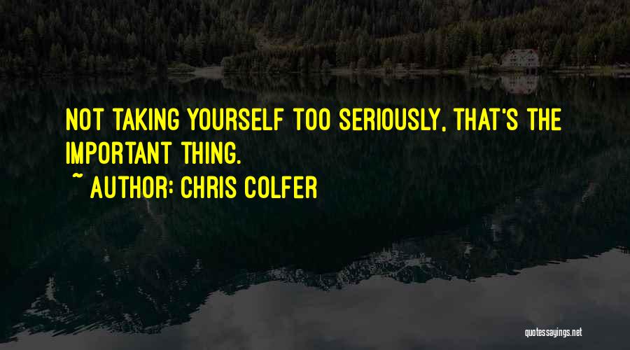 Chris Colfer Quotes: Not Taking Yourself Too Seriously, That's The Important Thing.