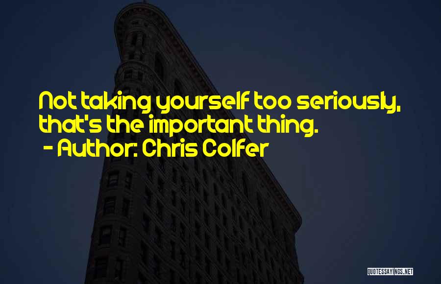 Chris Colfer Quotes: Not Taking Yourself Too Seriously, That's The Important Thing.
