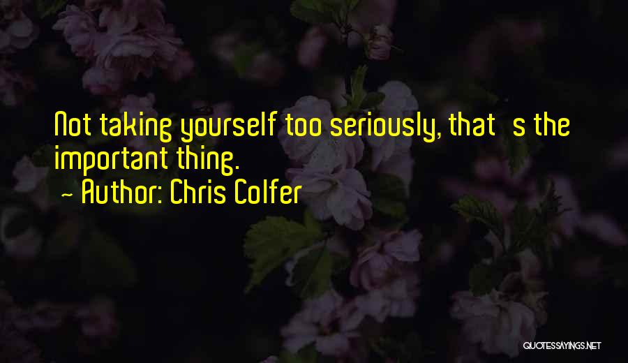 Chris Colfer Quotes: Not Taking Yourself Too Seriously, That's The Important Thing.