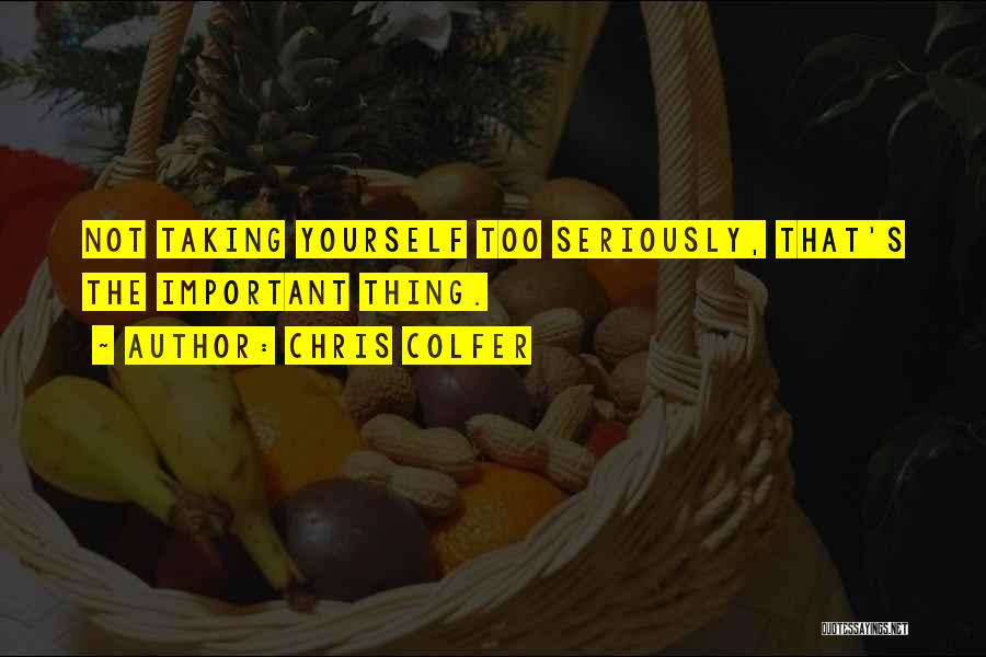 Chris Colfer Quotes: Not Taking Yourself Too Seriously, That's The Important Thing.