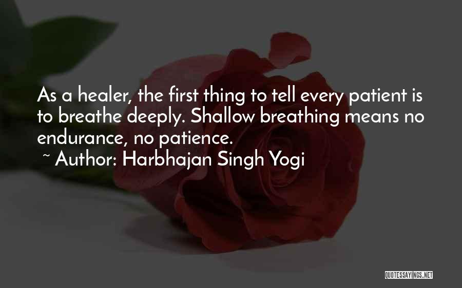 Harbhajan Singh Yogi Quotes: As A Healer, The First Thing To Tell Every Patient Is To Breathe Deeply. Shallow Breathing Means No Endurance, No