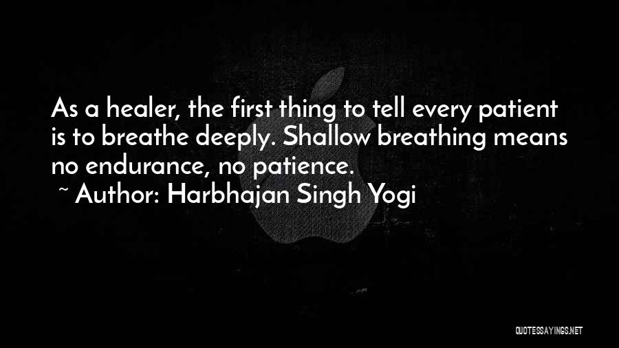 Harbhajan Singh Yogi Quotes: As A Healer, The First Thing To Tell Every Patient Is To Breathe Deeply. Shallow Breathing Means No Endurance, No