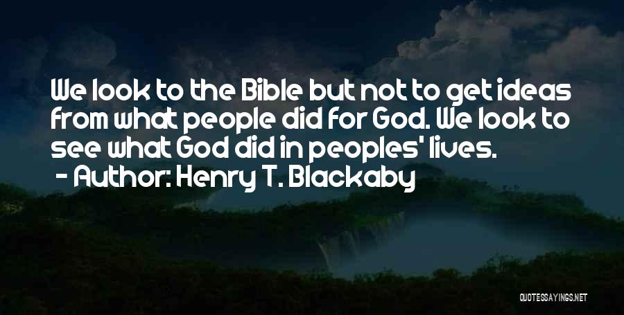 Henry T. Blackaby Quotes: We Look To The Bible But Not To Get Ideas From What People Did For God. We Look To See