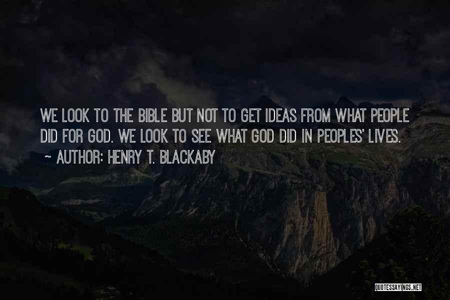 Henry T. Blackaby Quotes: We Look To The Bible But Not To Get Ideas From What People Did For God. We Look To See