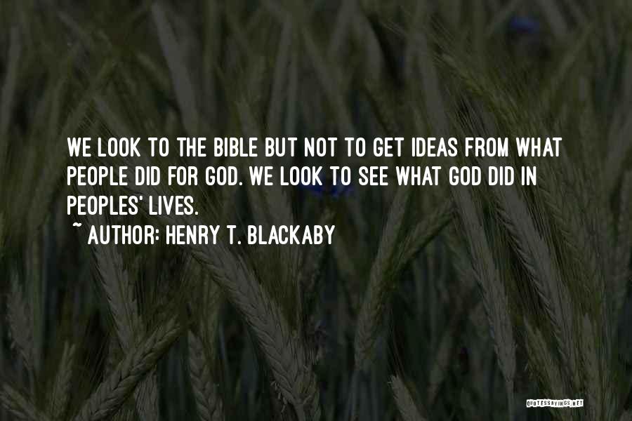 Henry T. Blackaby Quotes: We Look To The Bible But Not To Get Ideas From What People Did For God. We Look To See