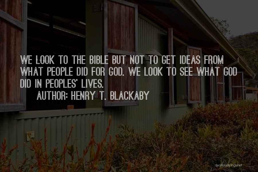 Henry T. Blackaby Quotes: We Look To The Bible But Not To Get Ideas From What People Did For God. We Look To See