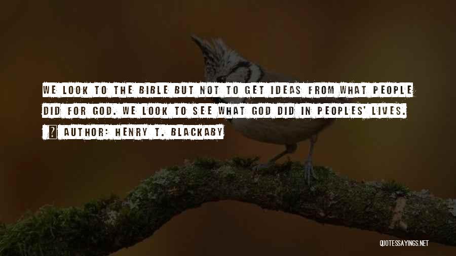Henry T. Blackaby Quotes: We Look To The Bible But Not To Get Ideas From What People Did For God. We Look To See